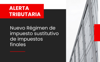 Alerta Tributaria: Nuevo Régimen de impuesto sustitutivo de impuestos finales